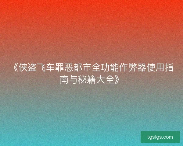 《侠盗飞车罪恶都市全功能作弊器使用指南与秘籍大全》